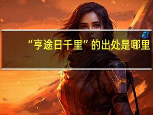 “亨途日千里”的出处是哪里