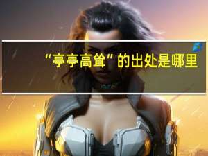 “亭亭高耸”的出处是哪里