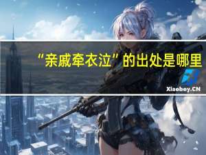 “亲戚牵衣泣”的出处是哪里