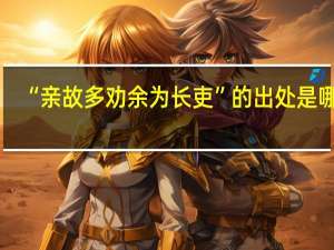 “亲故多劝余为长吏”的出处是哪里