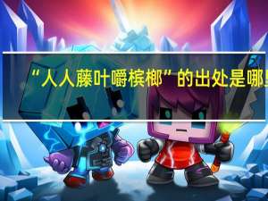 “人人藤叶嚼槟榔”的出处是哪里