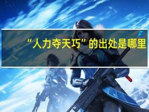 “人力夺天巧”的出处是哪里