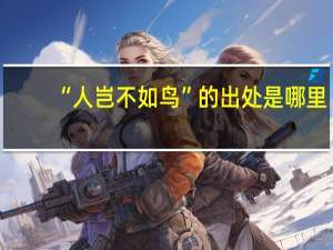 “人岂不如鸟”的出处是哪里