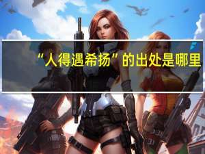 “人得遇希扬”的出处是哪里