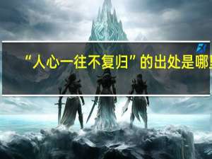 “人心一往不复归”的出处是哪里