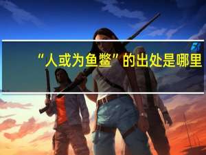 “人或为鱼鳖”的出处是哪里