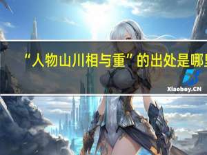 “人物山川相与重”的出处是哪里