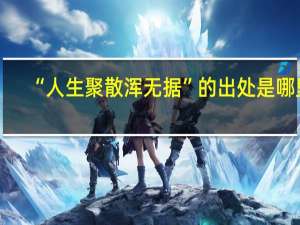 “人生聚散浑无据”的出处是哪里