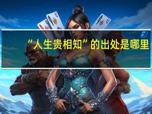 “人生贵相知”的出处是哪里