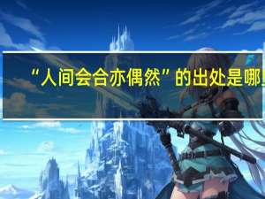 “人间会合亦偶然”的出处是哪里