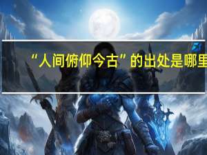 “人间俯仰今古”的出处是哪里