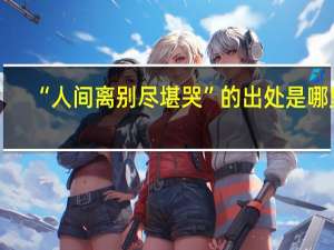 “人间离别尽堪哭”的出处是哪里