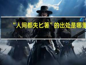“人间都失匕箸”的出处是哪里