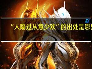 “人隔过从意少欢”的出处是哪里