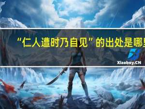 “仁人遭时乃自见”的出处是哪里