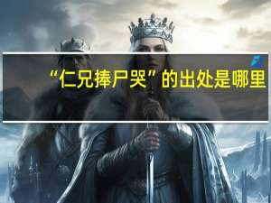“仁兄捧尸哭”的出处是哪里