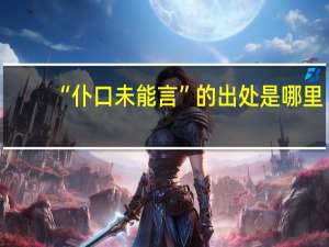 “仆口未能言”的出处是哪里