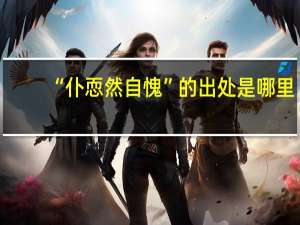 “仆恧然自愧”的出处是哪里