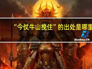 “今仗牛山挽住”的出处是哪里