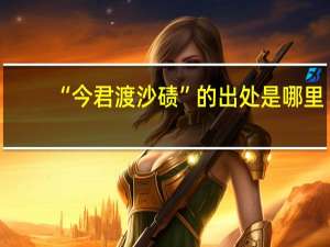 “今君渡沙碛”的出处是哪里