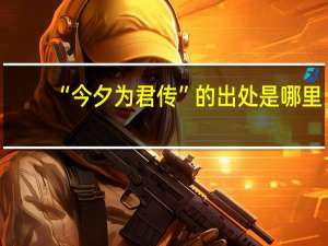 “今夕为君传”的出处是哪里