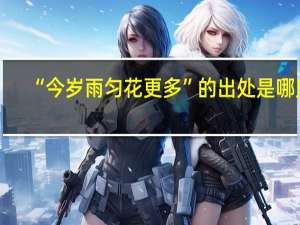 “今岁雨匀花更多”的出处是哪里