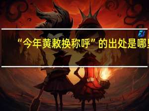 “今年黄敕换称呼”的出处是哪里