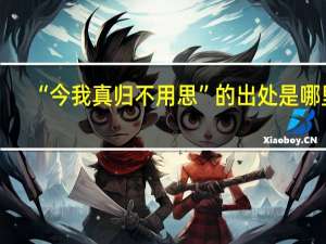 “今我真归不用思”的出处是哪里