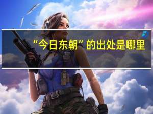 “今日东朝”的出处是哪里