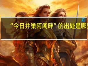“今日并巢阿阁畔”的出处是哪里