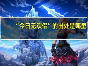 “今日无欢侣”的出处是哪里