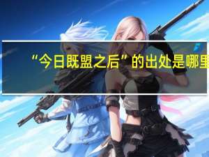 “今日既盟之后”的出处是哪里