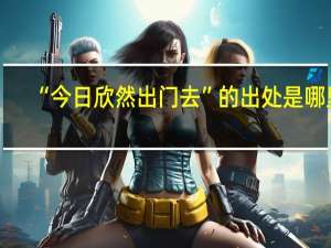“今日欣然出门去”的出处是哪里