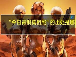 “今日青铜莫相照”的出处是哪里