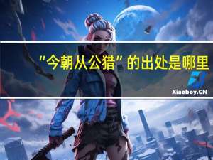 “今朝从公猎”的出处是哪里