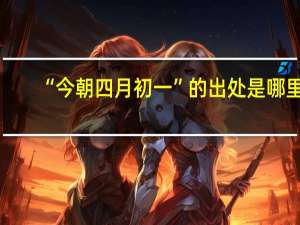 “今朝四月初一”的出处是哪里