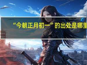 “今朝正月初一”的出处是哪里