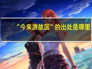 “今来游故国”的出处是哪里