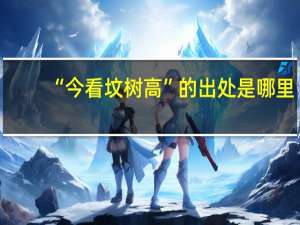 “今看坟树高”的出处是哪里