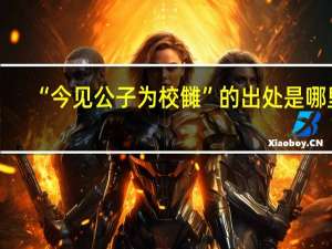 “今见公子为校雠”的出处是哪里