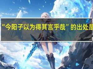 “今阳子以为得其言乎哉”的出处是哪里
