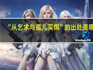 “从乞求与孤儿买饵”的出处是哪里