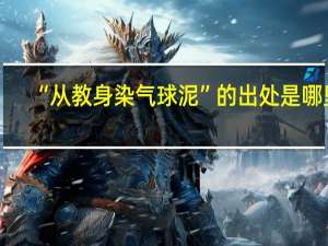 “从教身染气球泥”的出处是哪里