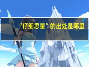 “仔细思量”的出处是哪里