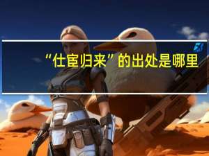 “仕宦归来”的出处是哪里