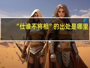 “仕谁不将相”的出处是哪里