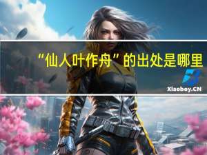 “仙人叶作舟”的出处是哪里