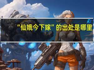 “仙娥今下嫁”的出处是哪里