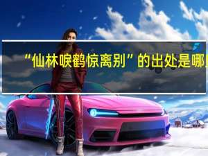 “仙林唳鹤惊离别”的出处是哪里