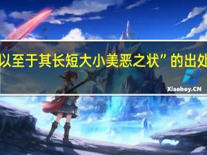 “以至于其长短大小美恶之状”的出处是哪里